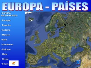 • EUROPA
MEDITERRÂNEA:
• Portugal
• Espanha
• Andorra
• Mônaco
• Itália
• San Marino
• Vaticano
• Malta
• Grécia
• Chipre
 