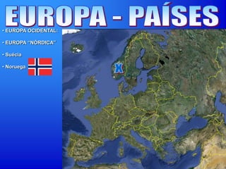 • EUROPA OCIDENTAL:
• EUROPA “NÓRDICA”
• Suécia
• Noruega
 