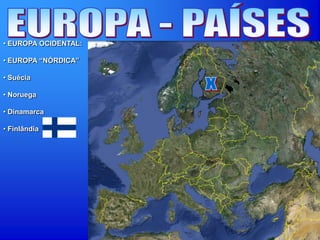 • EUROPA OCIDENTAL:
• EUROPA “NÓRDICA”
• Suécia
• Noruega
• Dinamarca
• Finlândia
 