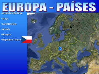 • EUROPA CENTRAL
• Suíça
• Liechtenstein
• Áustria
• Hungria
• República Tcheca
 