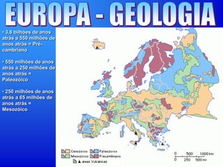 • 3,8 bilhões de anos
atrás a 550 milhões de
anos atrás = Pré-
cambriano
• 550 milhões de anos
atrás a 250 milhões de
anos atrás =
Paleozóico
• 250 milhões de anos
atrás a 65 milhões de
anos atrás =
Mesozóico
 