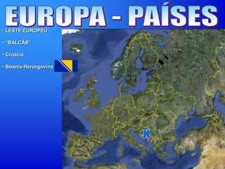 • LESTE EUROPEU
• “BALCÃS”
• Croácia
• Bósnia-Herzegovina
 