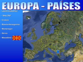 • LESTE EUROPEU
• “BALCÃS”
• Croácia
• Bósnia-Herzegovina
• Montenegro
• Sérvia
• Macedônia
 