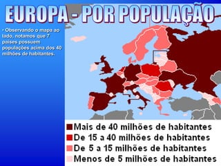 • Observando o mapa ao
lado, notamos que 7
países possuem
populações acima dos 40
milhões de habitantes.
 
