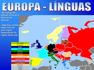 • Na Europa se
utilizam mais de 4
dezenas de
idiomas.
• Algumas nações
falam mais de
uma língua.
Dependendo da
região deste país.
 