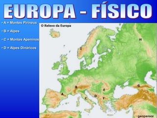• A = Montes Pirineus
• B = Alpes
• C = Montes Apeninos
• D = Alpes Dináricos
 