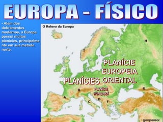 • Além dos
dobramentos
modernos, a Europa
possui muitas
planícies, principalme
nte em sua metade
norte.
 
