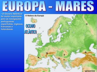 • O Oceano Atlântico
foi muito importante
para as navegações
portuguesas,
espanholas, inglesas,
francesas e
holandesas.
 