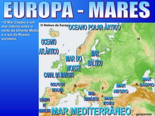• O Mar Cáspio é um
mar interno entre o
norte do Oriente Médio
e o sul da Rússia
europeia.
 
