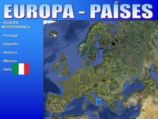 • EUROPA
MEDITERRÂNEA:
• Portugal
• Espanha
• Andorra
• Mônaco
• Itália
 