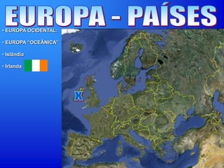 • EUROPA OCIDENTAL:
• EUROPA “OCEÂNICA”
• Islândia
• Irlanda
 