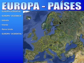 • EUROPA OCIDENTAL:
• EUROPA “OCEÂNICA”
• Islândia
• Irlanda
• Reino Unido
• EUROPA “OCIDENTAL”
 