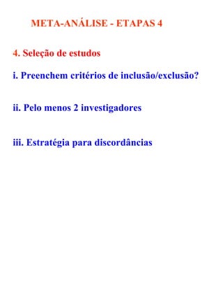 META-ANÁLISE - ETAPAS   4 4.  Seleção de estudos  i. Preenchem critérios de inclusão/exclusão? ii. Pelo menos 2 investigadores  iii. Estratégia para discordâncias 