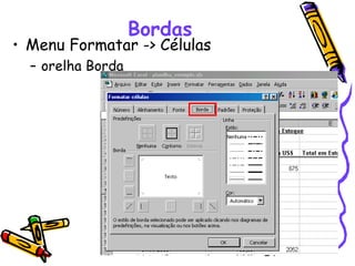 Bordas

• Menu Formatar -> Células
– orelha Borda

24

 