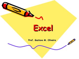 Excel
Prof. Gustavo M. Oliveira

 