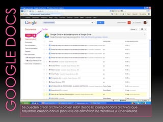 Se pueden crear archivos o bien subir desde la computadora archivos que
hayamos creado con el paquete de ofimática de Windows u OpenSource
 