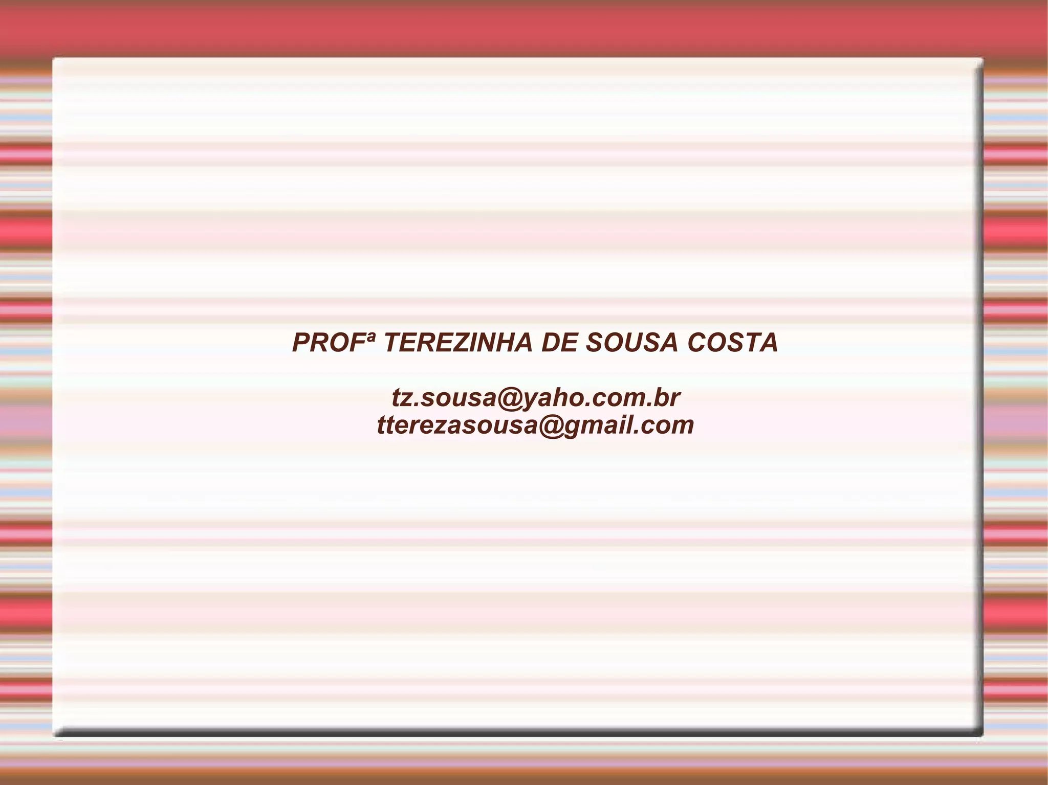 PROFª TEREZINHA DE SOUSA COSTA [email_address] [email_address] 