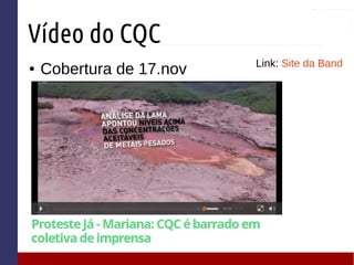 Vídeo do CQC
● Cobertura de 17.nov Link: Site da Band
 
