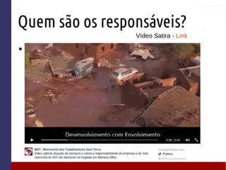 Quem são os responsáveis?
● T
Vídeo Satira - Link
 