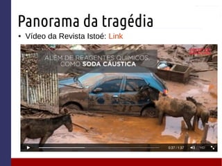 Panorama da tragédia
● Vídeo da Revista Istoé: Link
 