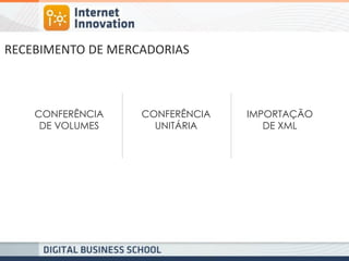 RECEBIMENTO DE MERCADORIAS 
CONFERÊNCIA 
DE VOLUMES 
CONFERÊNCIA 
UNITÁRIA 
IMPORTAÇÃO 
DE XML  
