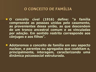 O CONCEITO DE FAMÍLIA <ul><li>O conceito cível (1916) define: “a família compreende as pessoas unidas pelo casamento, as p...