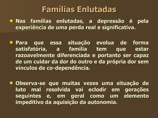Famílias Enlutadas <ul><li>Nas famílias enlutadas, a depressão é pela experiência de uma perda real e significativa. </li>...