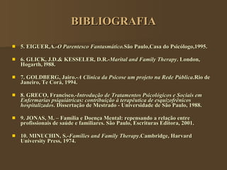 BIBLIOGRAFIA <ul><li>5. EIGUER,A.- O Parentesco Fantasmático. São Paulo,Casa do Psicólogo,1995. </li></ul><ul><li>6. GLICK...