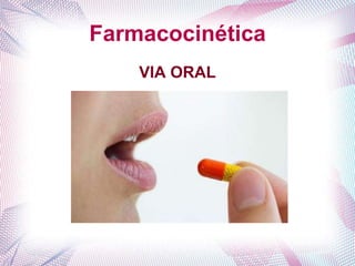 Farmacocinética
VIA ORAL
 
