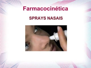 Farmacocinética
SPRAYS NASAIS
 