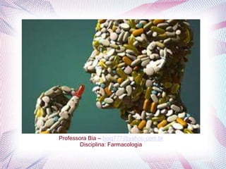 Professora Bia – biag777@yahoo.com.br
Disciplina: Farmacologia
 