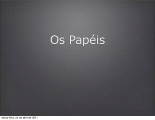 Os Papéis




sexta-feira, 22 de abril de 2011
 