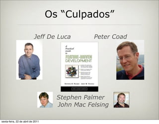 Os “Culpados”

                           Jeff De Luca         Peter Coad




                                     Stephen Palmer
                                     John Mac Felsing

sexta-feira, 22 de abril de 2011
 