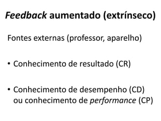 Conhecimento de performance (CP): informação sobre o
padrão de movimento executado
FEEDBACK EXTRÍNSECO
INFORMAÇÃOINFORMAÇÃOINFORMAÇÃOINFORMAÇÃO DESCRITIVADESCRITIVADESCRITIVADESCRITIVA
 