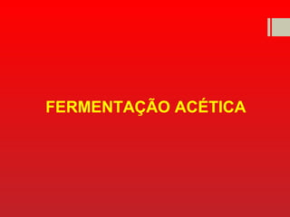 FERMENTAÇÃO ACÉTICA
 