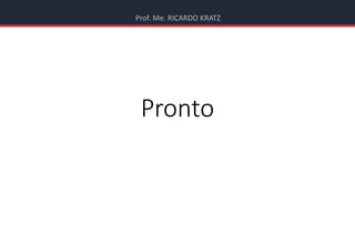 Prof. Me. RICARDO KRATZ
Pronto
 