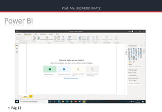 Prof. Me. RICARDO KRATZ
 Pág 12
Power BI
 