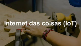 25
internet das coisas (IoT)
 