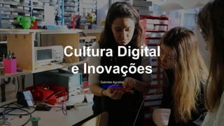 Cultura Digital
e Inovações
Gabriela Agustini
gabi@olabi.co
 