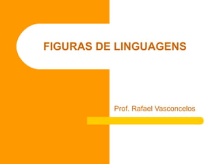 FIGURAS DE LINGUAGENS
Prof. Rafael Vasconcelos
 