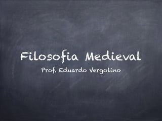 Filosofia Medieval 
Prof. Eduardo Vergolino 
 