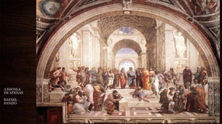 A ESCOLA
DE ATENAS
RAFAEL
SANZIO
 