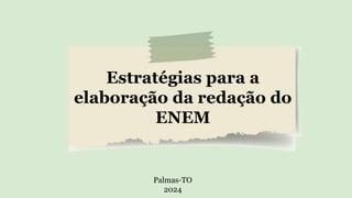 Palmas-TO
2024
Estratégias para a
elaboração da redação do
ENEM
 