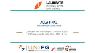 AULA FINAL
Professor MSc Cloves Rocha
Jaboatão dos Guararapes, Outubro 2018.2
(PIE) Automação Industrial - ENG - 6 NA
 