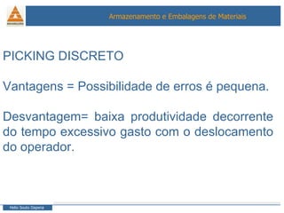 PICKING DISCRETO Vantagens = Possibilidade de erros é pequena. Desvantagem= baixa produtividade decorrente do tempo excessivo gasto com o deslocamento do operador. 