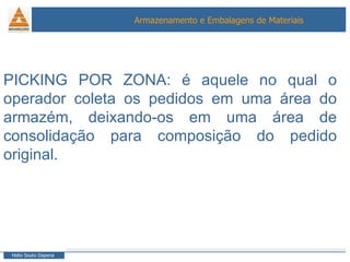 PICKING POR ZONA: é aquele no qual o operador coleta os pedidos em uma área do armazém, deixando-os em uma área de consolidação para composição do pedido original. 