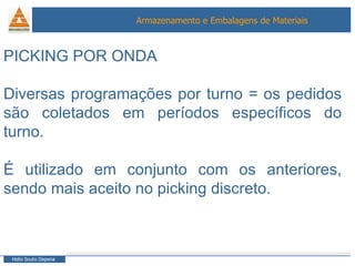 PICKING POR ONDA Diversas programações por turno = os pedidos são coletados em períodos específicos do turno. É utilizado em conjunto com os anteriores, sendo mais aceito no picking discreto. 