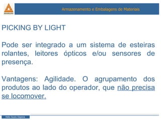 PICKING BY LIGHT Pode ser integrado a um sistema de esteiras rolantes, leitores ópticos e/ou sensores de presença. Vantagens: Agilidade. O agrupamento dos produtos ao lado do operador, que  não precisa se locomover. 