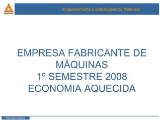 EMPRESA FABRICANTE DE MÁQUINAS 1º SEMESTRE 2008 ECONOMIA AQUECIDA 