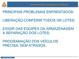 PRINCIPAIS PROBLEMAS ENFRENTADOS: LIBERAÇÃO:CONFERIR TODOS OS LOTES; EXIGIR DAS EQUIPES DA ARMAZENAGEM A SEPARAÇÃO DOS LOTES; PROGRAMAÇÃO DOS VEÍCULOS PRECISA, SEM ATRASOS. 